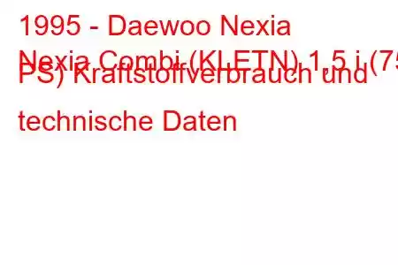 1995 - Daewoo Nexia
Nexia Combi (KLETN) 1,5 i (75 PS) Kraftstoffverbrauch und technische Daten