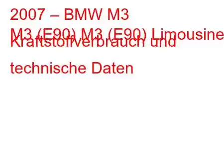 2007 – BMW M3
M3 (E90) M3 (E90) Limousine Kraftstoffverbrauch und technische Daten