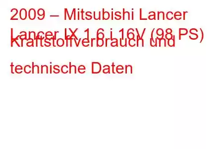 2009 – Mitsubishi Lancer
Lancer IX 1.6 i 16V (98 PS) Kraftstoffverbrauch und technische Daten