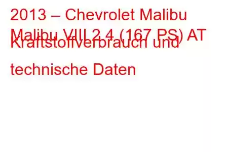 2013 – Chevrolet Malibu
Malibu VIII 2.4 (167 PS) AT Kraftstoffverbrauch und technische Daten