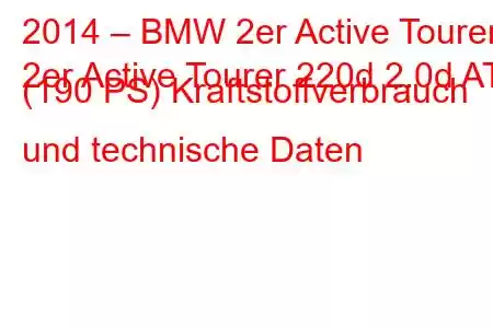 2014 – BMW 2er Active Tourer
2er Active Tourer 220d 2.0d AT (190 PS) Kraftstoffverbrauch und technische Daten