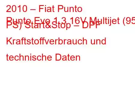 2010 – Fiat Punto
Punto Evo 1.3 16V Multijet (95 PS) Start&Stop – DPF Kraftstoffverbrauch und technische Daten