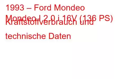 1993 – Ford Mondeo
Mondeo I 2.0 i 16V (136 PS) Kraftstoffverbrauch und technische Daten