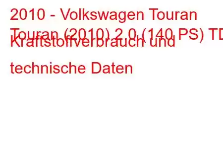 2010 - Volkswagen Touran
Touran (2010) 2.0 (140 PS) TDI Kraftstoffverbrauch und technische Daten