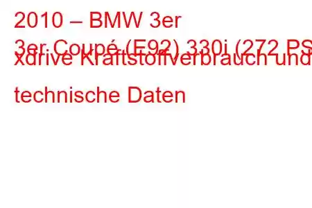 2010 – BMW 3er
3er Coupé (E92) 330i (272 PS) xdrive Kraftstoffverbrauch und technische Daten