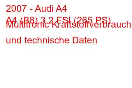 2007 - Audi A4
A4 (B8) 3.2 FSI (265 PS) Multitronic Kraftstoffverbrauch und technische Daten