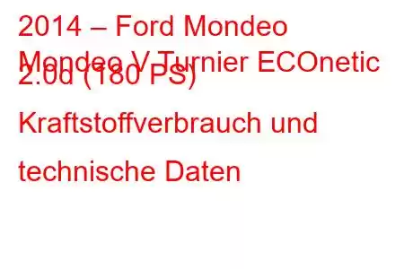 2014 – Ford Mondeo
Mondeo V Turnier ECOnetic 2.0d (180 PS) Kraftstoffverbrauch und technische Daten