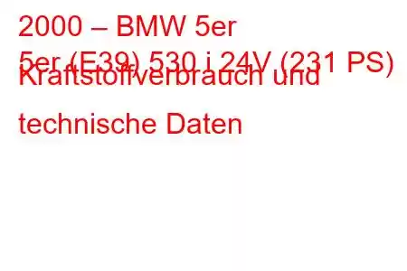 2000 – BMW 5er
5er (E39) 530 i 24V (231 PS) Kraftstoffverbrauch und technische Daten