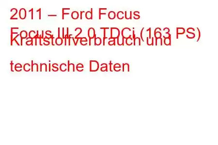 2011 – Ford Focus
Focus III 2.0 TDCi (163 PS) Kraftstoffverbrauch und technische Daten