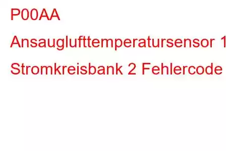 P00AA Ansauglufttemperatursensor 1 Stromkreisbank 2 Fehlercode