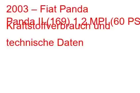 2003 – Fiat Panda
Panda II (169) 1,2 MPI (60 PS) Kraftstoffverbrauch und technische Daten