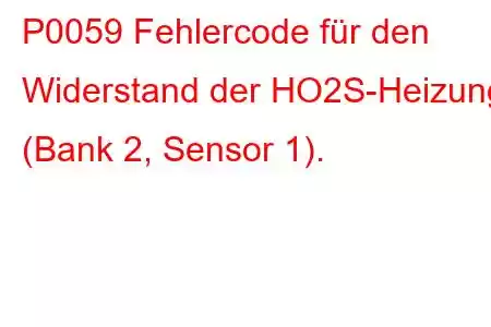 P0059 Fehlercode für den Widerstand der HO2S-Heizung (Bank 2, Sensor 1).