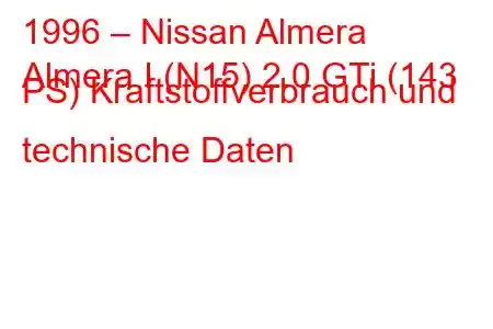 1996 – Nissan Almera
Almera I (N15) 2.0 GTi (143 PS) Kraftstoffverbrauch und technische Daten