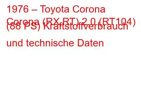 1976 – Toyota Corona
Corona (RX,RT) 2.0 (RT104) (88 PS) Kraftstoffverbrauch und technische Daten