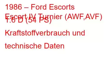 1986 – Ford Escorts
Escort IV Turnier (AWF,AVF) 1.6 D (54 PS) Kraftstoffverbrauch und technische Daten