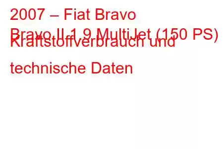 2007 – Fiat Bravo
Bravo II 1.9 MultiJet (150 PS) Kraftstoffverbrauch und technische Daten