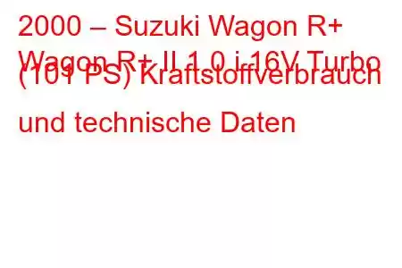 2000 – Suzuki Wagon R+
Wagon R+ II 1.0 i 16V Turbo (101 PS) Kraftstoffverbrauch und technische Daten