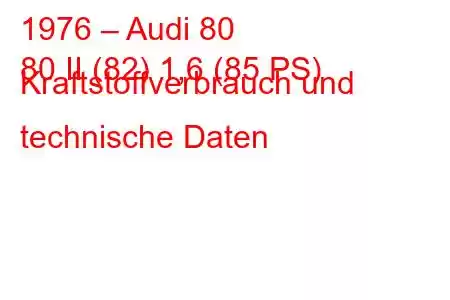 1976 – Audi 80
80 II (82) 1,6 (85 PS) Kraftstoffverbrauch und technische Daten