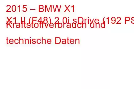 2015 – BMW X1
X1 II (F48) 2.0i sDrive (192 PS) Kraftstoffverbrauch und technische Daten