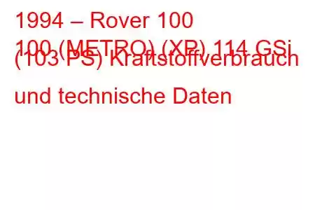 1994 – Rover 100
100 (METRO) (XP) 114 GSi (103 PS) Kraftstoffverbrauch und technische Daten