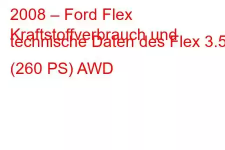 2008 – Ford Flex
Kraftstoffverbrauch und technische Daten des Flex 3.5 (260 PS) AWD