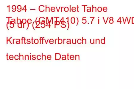 1994 – Chevrolet Tahoe
Tahoe (GMT410) 5.7 i V8 4WD (5 dr) (254 PS) Kraftstoffverbrauch und technische Daten