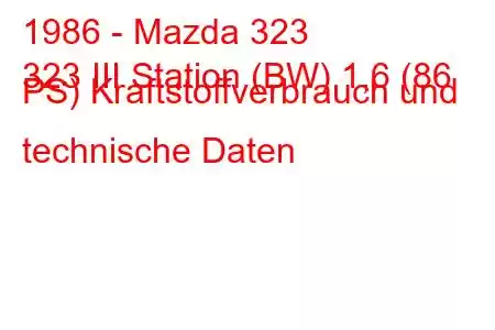 1986 - Mazda 323
323 III Station (BW) 1,6 (86 PS) Kraftstoffverbrauch und technische Daten