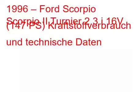 1996 – Ford Scorpio
Scorpio II Turnier 2.3 i 16V (147 PS) Kraftstoffverbrauch und technische Daten