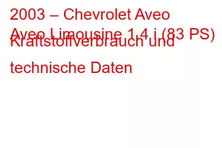 2003 – Chevrolet Aveo
Aveo Limousine 1.4 i (83 PS) Kraftstoffverbrauch und technische Daten