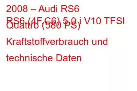 2008 – Audi RS6
RS6 (4F,C6) 5.0 i V10 TFSI Quattro (580 PS) Kraftstoffverbrauch und technische Daten