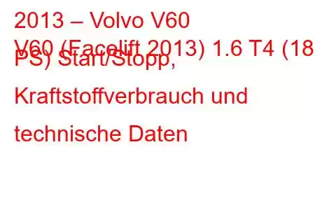 2013 – Volvo V60
V60 (Facelift 2013) 1.6 T4 (180 PS) Start/Stopp, Kraftstoffverbrauch und technische Daten