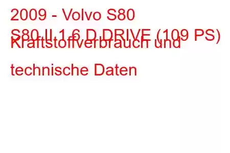 2009 - Volvo S80
S80 II 1.6 D DRIVE (109 PS) Kraftstoffverbrauch und technische Daten