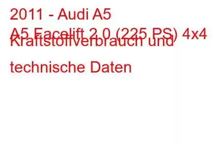 2011 - Audi A5
A5 Facelift 2.0 (225 PS) 4x4 Kraftstoffverbrauch und technische Daten