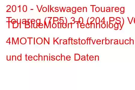 2010 - Volkswagen Touareg
Touareg (7P5) 3.0 (204 PS) V6 TDI BlueMotion Technology 4MOTION Kraftstoffverbrauch und technische Daten