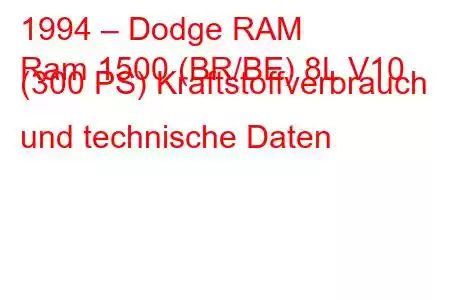 1994 – Dodge RAM
Ram 1500 (BR/BE) 8L V10 (300 PS) Kraftstoffverbrauch und technische Daten