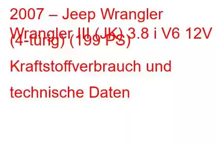 2007 – Jeep Wrangler
Wrangler III (JK) 3.8 i V6 12V (4-türig) (199 PS) Kraftstoffverbrauch und technische Daten