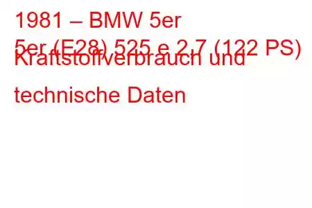 1981 – BMW 5er
5er (E28) 525 e 2,7 (122 PS) Kraftstoffverbrauch und technische Daten