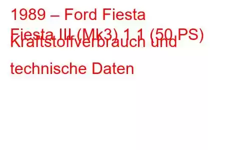 1989 – Ford Fiesta
Fiesta III (Mk3) 1.1 (50 PS) Kraftstoffverbrauch und technische Daten