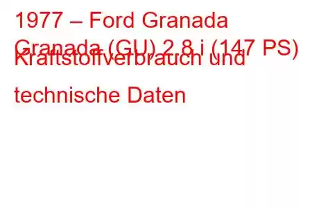 1977 – Ford Granada
Granada (GU) 2.8 i (147 PS) Kraftstoffverbrauch und technische Daten