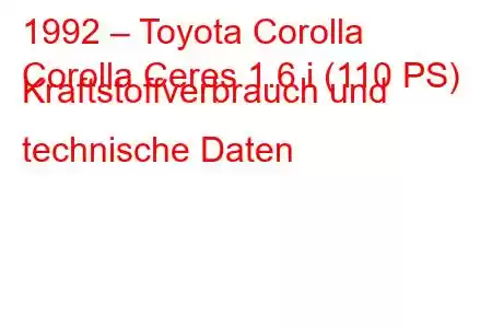 1992 – Toyota Corolla
Corolla Ceres 1.6 i (110 PS) Kraftstoffverbrauch und technische Daten