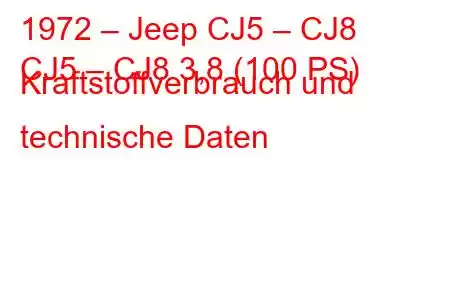 1972 – Jeep CJ5 – CJ8
CJ5 – CJ8 3,8 (100 PS) Kraftstoffverbrauch und technische Daten