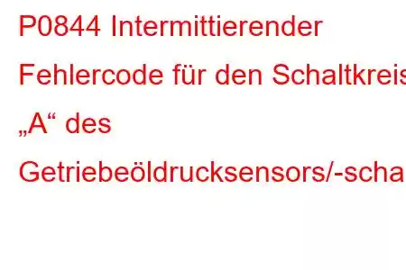 P0844 Intermittierender Fehlercode für den Schaltkreis „A“ des Getriebeöldrucksensors/-schalters