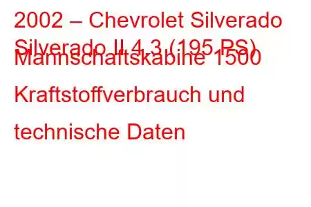 2002 – Chevrolet Silverado
Silverado II 4.3 (195 PS) Mannschaftskabine 1500 Kraftstoffverbrauch und technische Daten