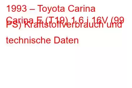 1993 – Toyota Carina
Carina E (T19) 1.6 i 16V (99 PS) Kraftstoffverbrauch und technische Daten