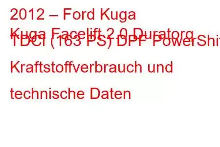 2012 – Ford Kuga
Kuga Facelift 2.0 Duratorq TDCi (163 PS) DPF PowerShift Kraftstoffverbrauch und technische Daten