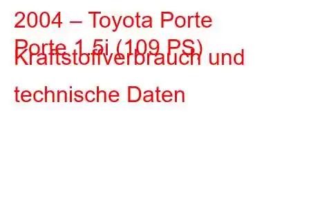 2004 – Toyota Porte
Porte 1.5i (109 PS) Kraftstoffverbrauch und technische Daten