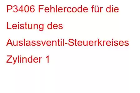 P3406 Fehlercode für die Leistung des Auslassventil-Steuerkreises Zylinder 1