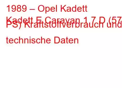 1989 – Opel Kadett
Kadett E Caravan 1.7 D (57 PS) Kraftstoffverbrauch und technische Daten