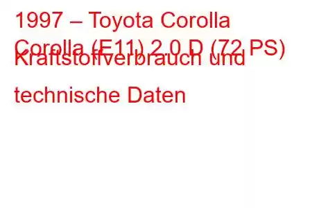 1997 – Toyota Corolla
Corolla (E11) 2.0 D (72 PS) Kraftstoffverbrauch und technische Daten