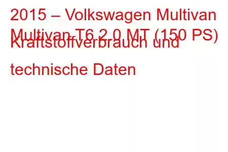 2015 – Volkswagen Multivan
Multivan T6 2.0 MT (150 PS) Kraftstoffverbrauch und technische Daten